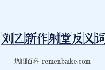 刘乙新作射堂反义词是什么意思的图片